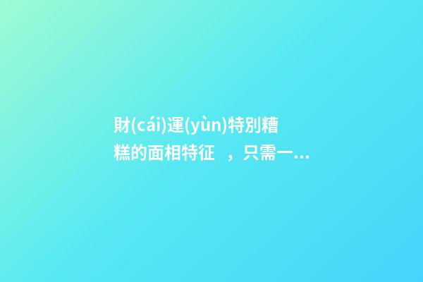 財(cái)運(yùn)特別糟糕的面相特征，只需一眼就能看出